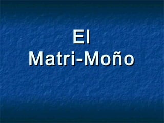 ElEl
Matri-MoñoMatri-Moño
 