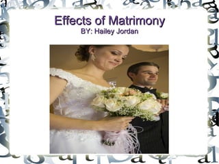 Effects   of   Matrimony BY: Hailey Jordan 
