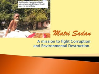 A mission to fight Corruption
and Environmental Destruction.
 