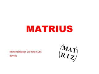 MATRIUS
Matemàtiques 2n Batx CCSS
davidc
 