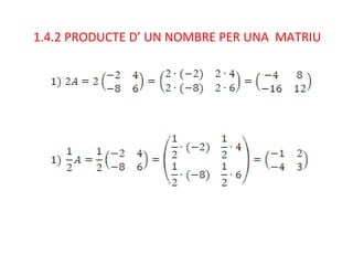 1.4.2 PRODUCTE D’ UN NOMBRE PER UNA MATRIU
 