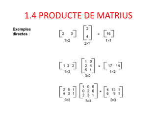 1.4 PRODUCTE DE MATRIUS
Exemples
directes :
 