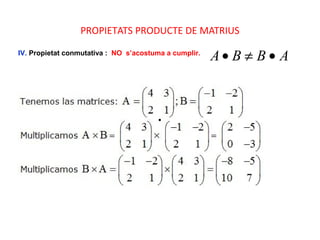 PROPIETATS PRODUCTE DE MATRIUS
IV. Propietat conmutativa : NO s’acostuma a cumplir.
•
ABBA •≠•
 