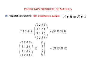 PROPIETATS PRODUCTE DE MATRIUS
IV. Propietat conmutativa : NO s’acostuma a cumplir.
ABBA •≠•
 