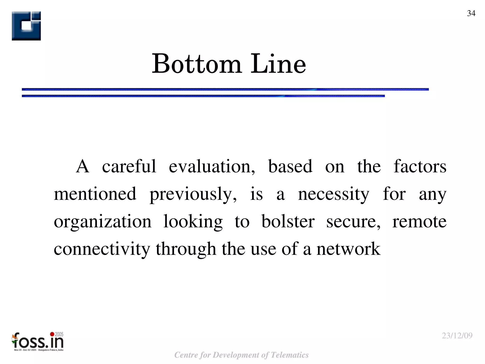 Bottom Line A careful evaluation, based on the factors mentioned previously, is a necessity for any organization looking to bolster secure, remote connectivity through the use of a network 
