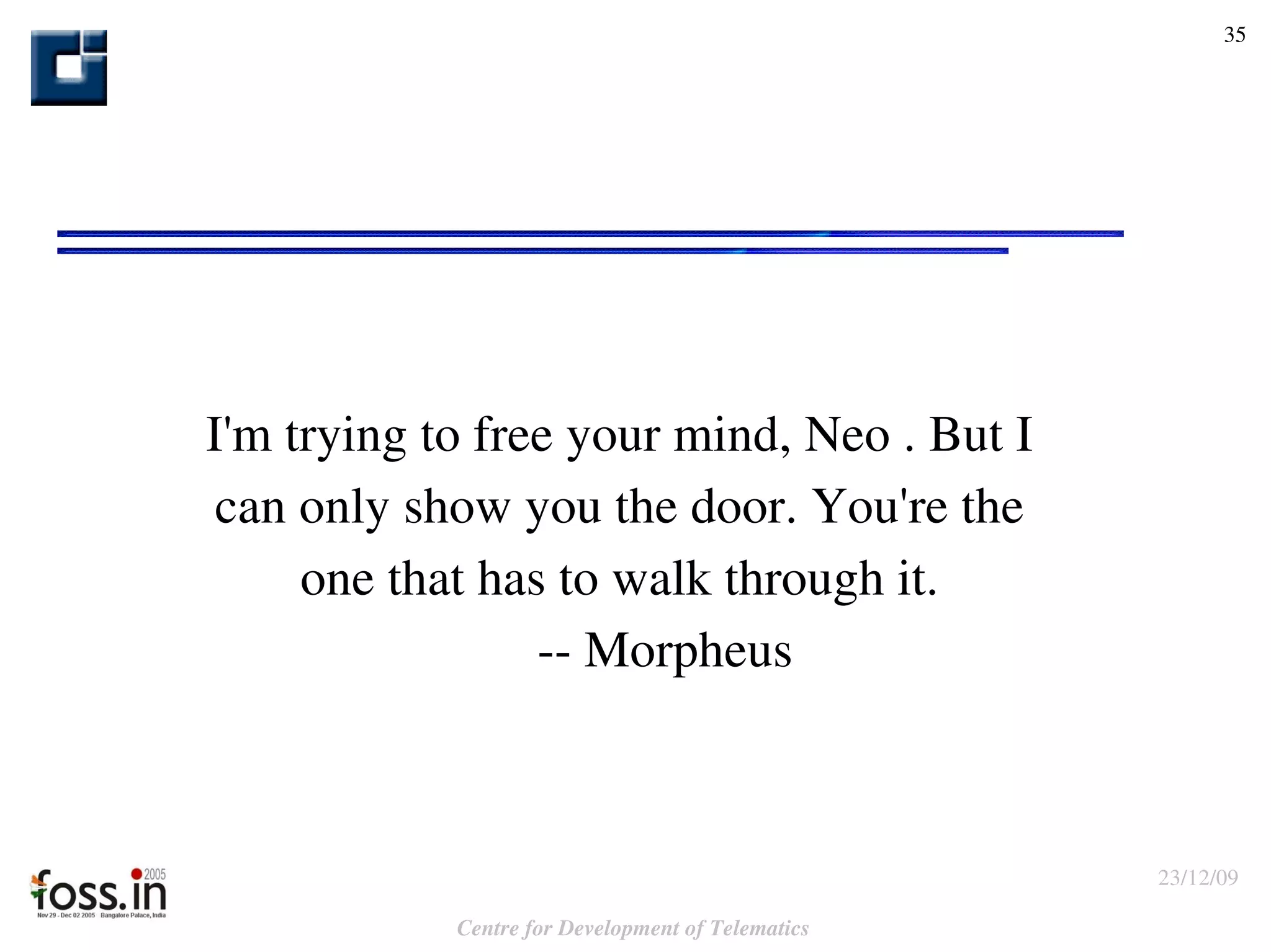 I'm trying to free your mind, Neo . But I can only show you the door. You're the one that has to walk through it. -- Morpheus 