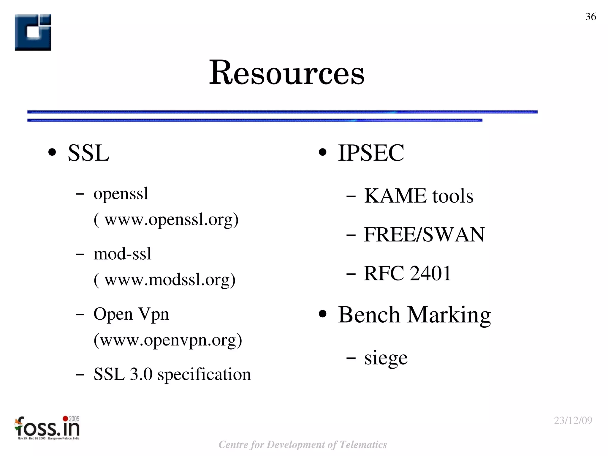 Resources SSL  openssl ( www.openssl.org) mod-ssl ( www.modssl.org) Open Vpn (www.openvpn.org) SSL 3.0 specification IPSEC KAME tools FREE/SWAN RFC 2401 Bench Marking siege 