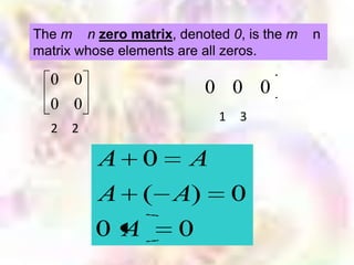 The m n zero matrix, denoted 0, is the m   n
matrix whose elements are all zeros.

  0 0
                          0 0 0
  0 0
                            1   3
  2   2

          A     0 A
          A     ( A) 0
          0 A         0
 