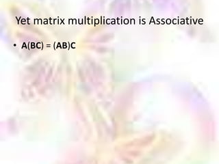 Yet matrix multiplication is Associative
• A(BC) = (AB)C
 