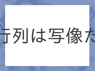 行列は写像だ
 