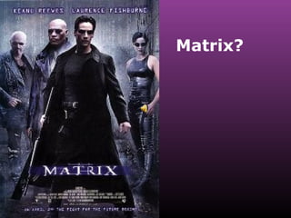 Matrix?
 