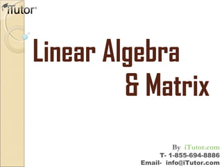 Linear Algebra
& Matrix
T- 1-855-694-8886
Email- info@iTutor.com
By iTutor.com
 