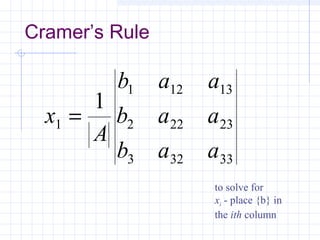 Cramer’s Rule
x
A
b a a
b a a
b a a
1
1 12 13
2 22 23
3 32 33
1
=
to solve for
xi - place {b} in
the ith column
 