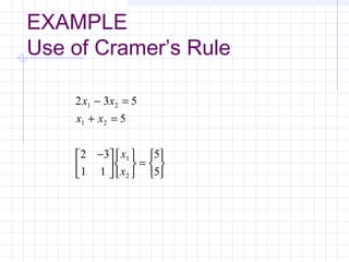 EXAMPLE
Use of Cramer’s Rule
2 3 5
5
2 3
1 1
5
5
1 2
1 2
1
2
x x
x x
x
x
− =
+ =
−











=






 