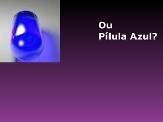 Ou Pílula Azul? 