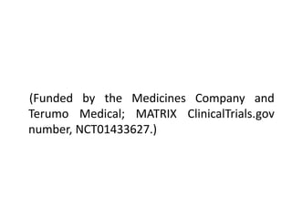(Funded by the Medicines Company and
Terumo Medical; MATRIX ClinicalTrials.gov
number, NCT01433627.)
 