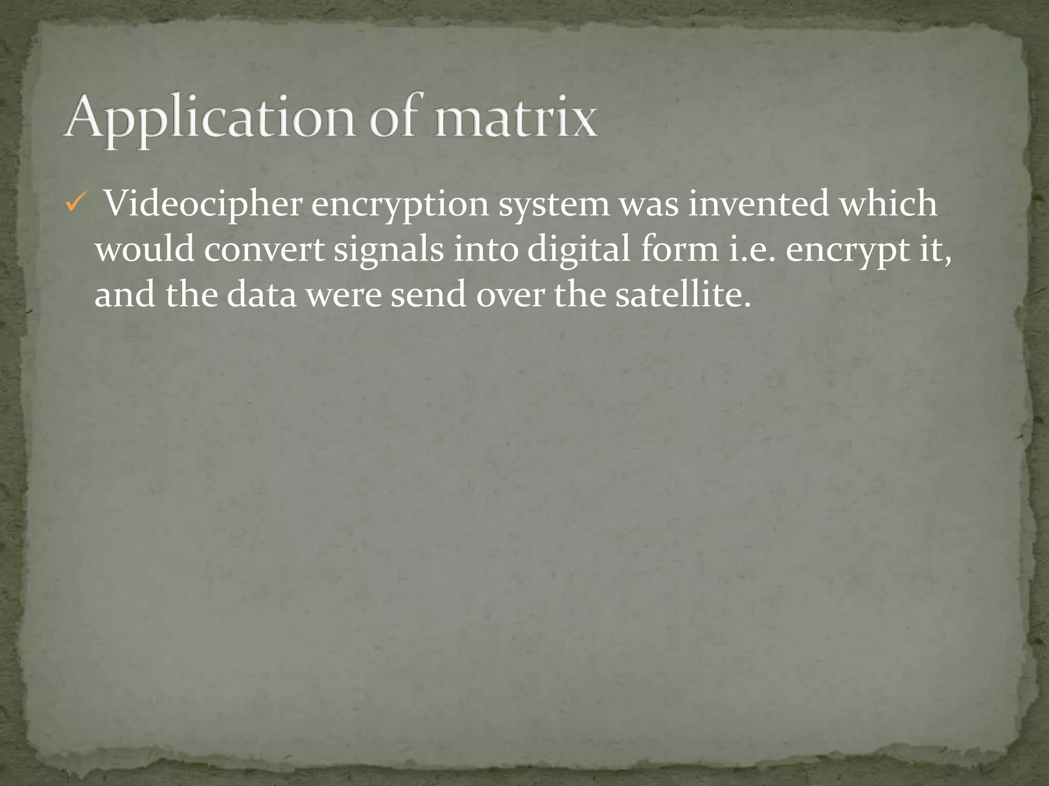  Videocipher encryption system was invented which
would convert signals into digital form i.e. encrypt it,
and the data were send over the satellite.
 