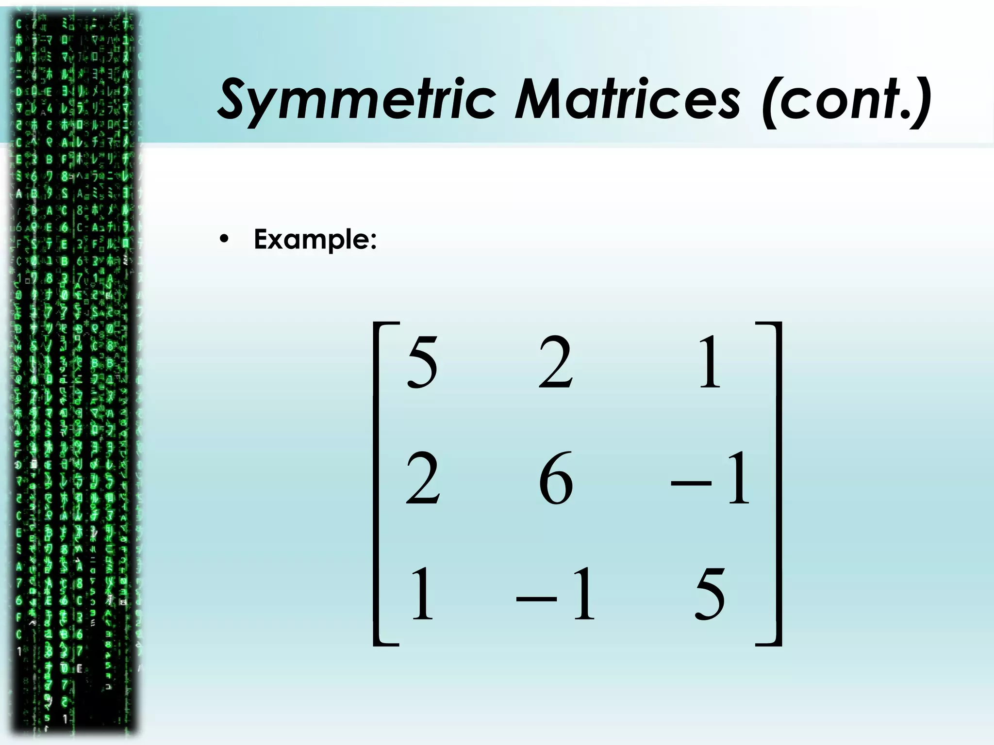 Symmetric Matrices (cont.)
• Example:










−
−
511
162
125
 