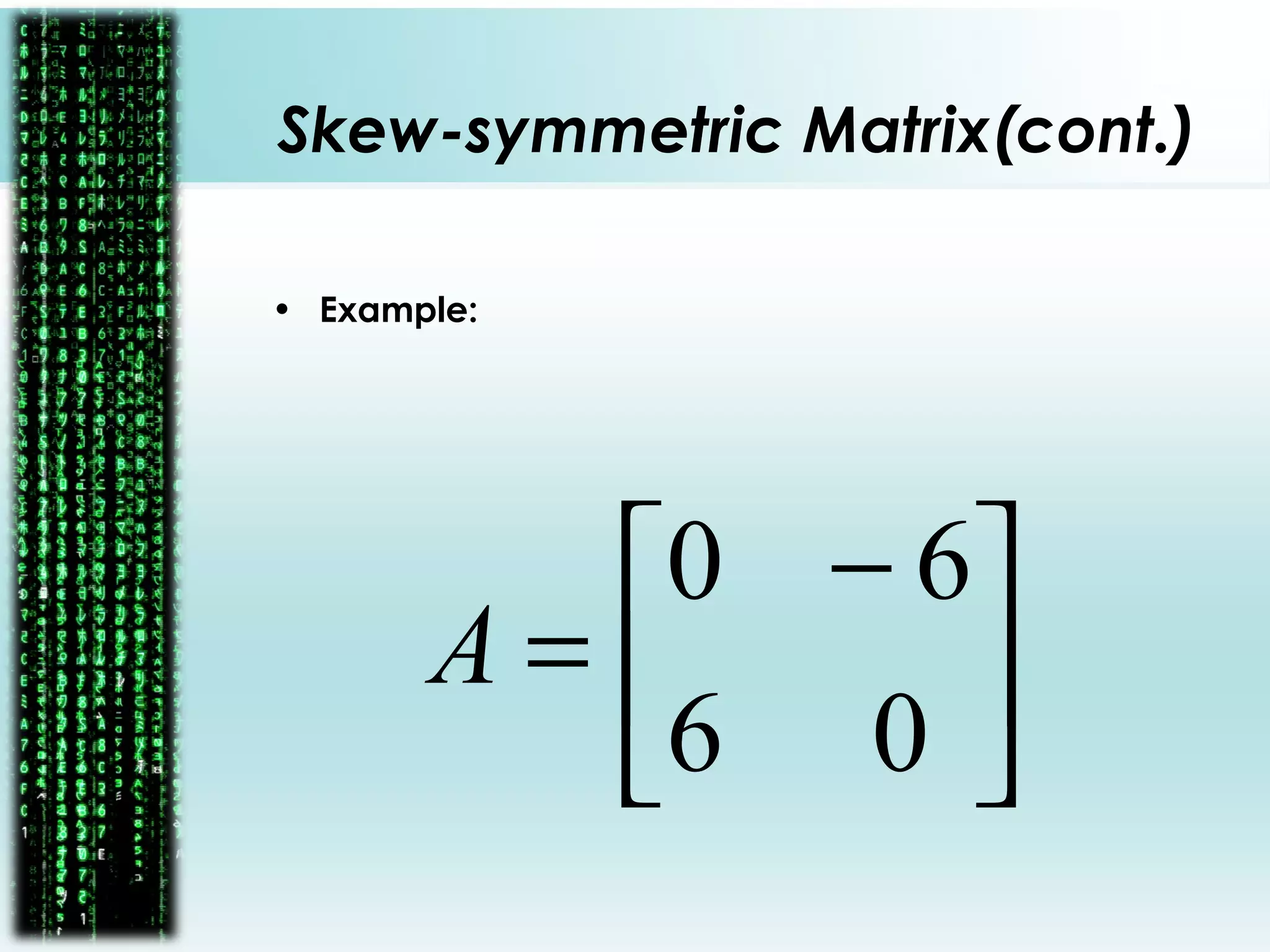 Skew-symmetric Matrix(cont.)
• Example:





 −
=
06
60
A
 