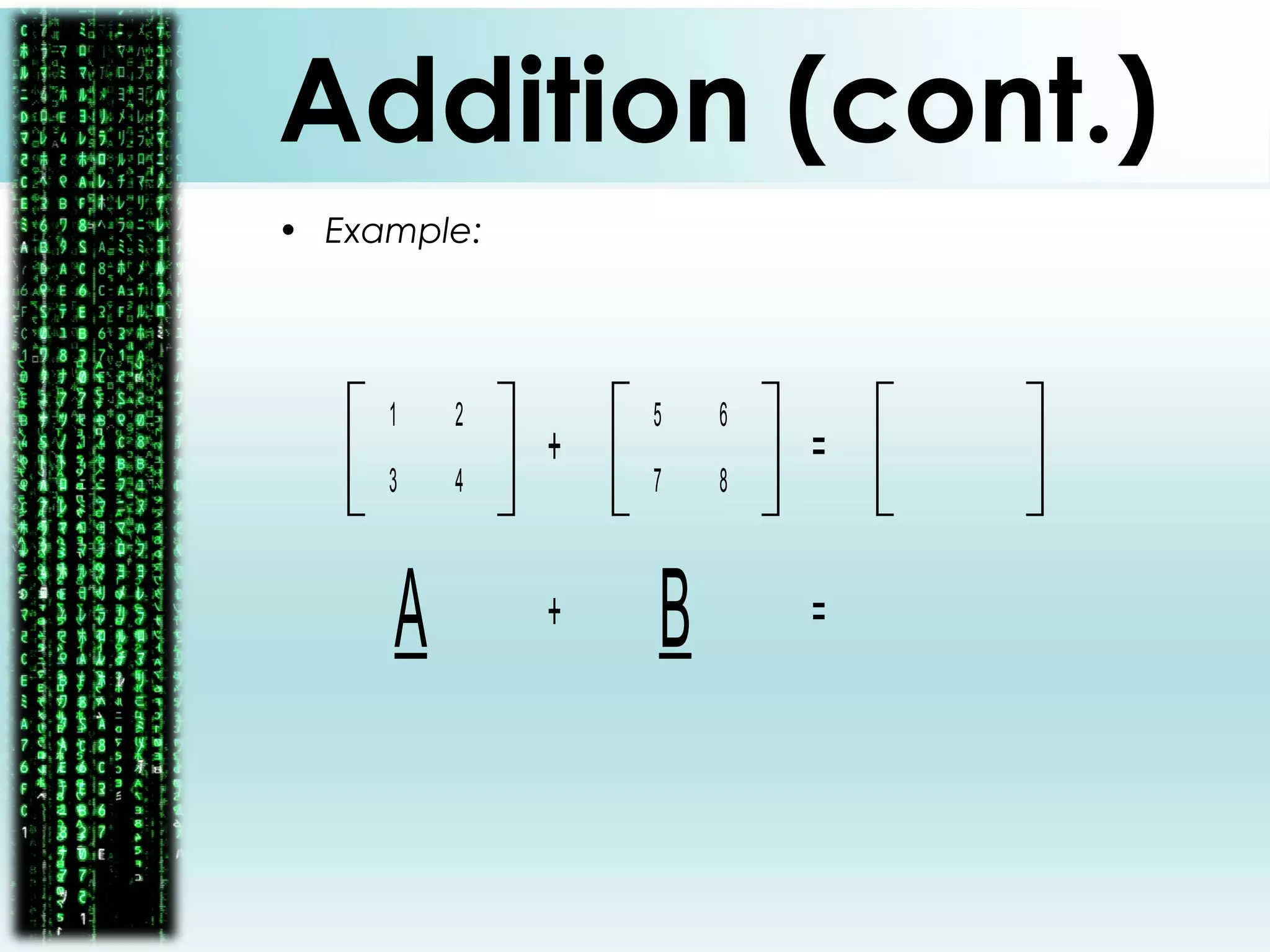 Addition (cont.)
• Example:
1
4
2
3
5
8
6
7
+ =
A B+ =
 