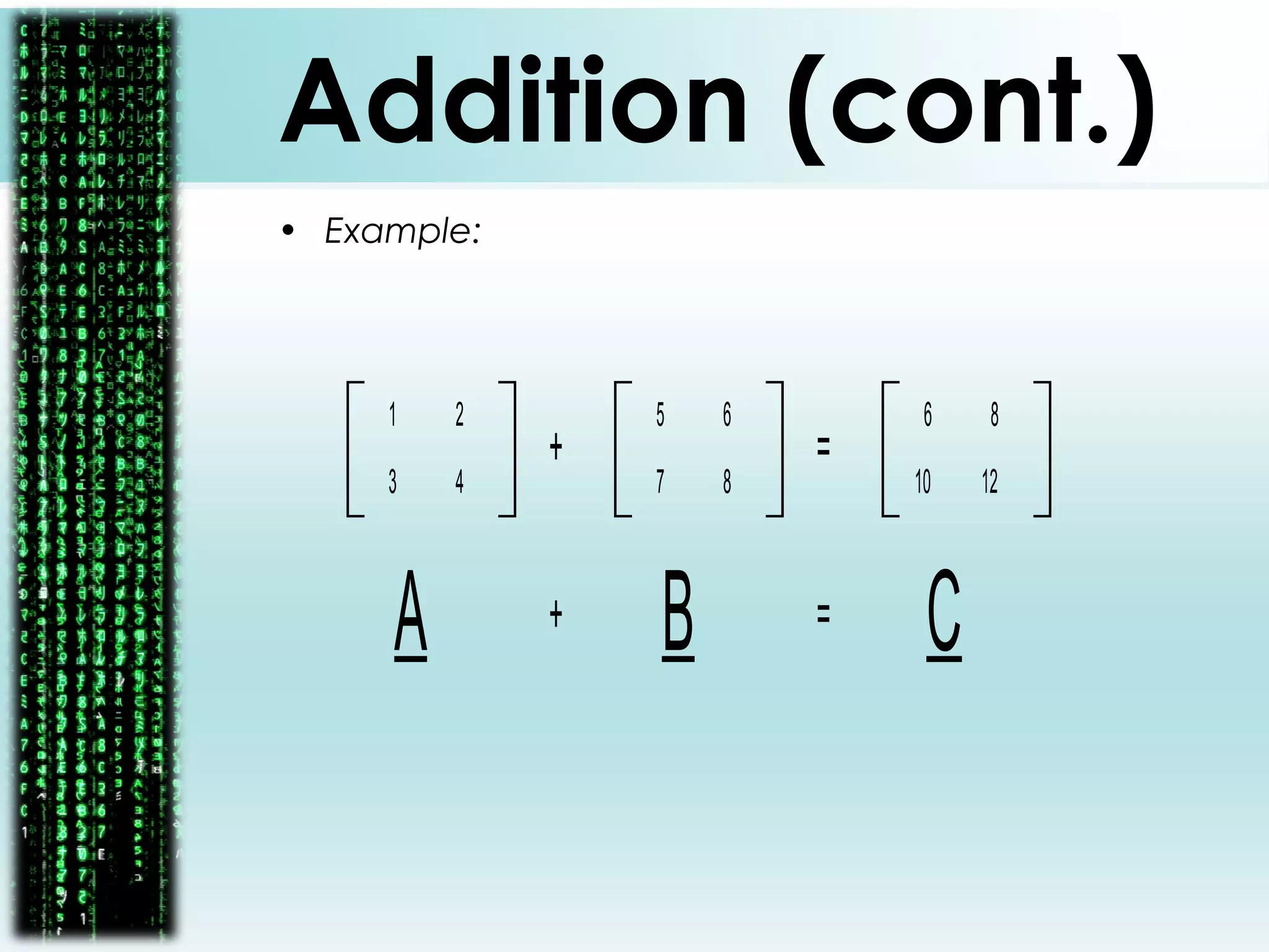 1
4
2
3
5
8
6
7
+ =
6
12
8
10
A B+ = C
Addition (cont.)
• Example:
 