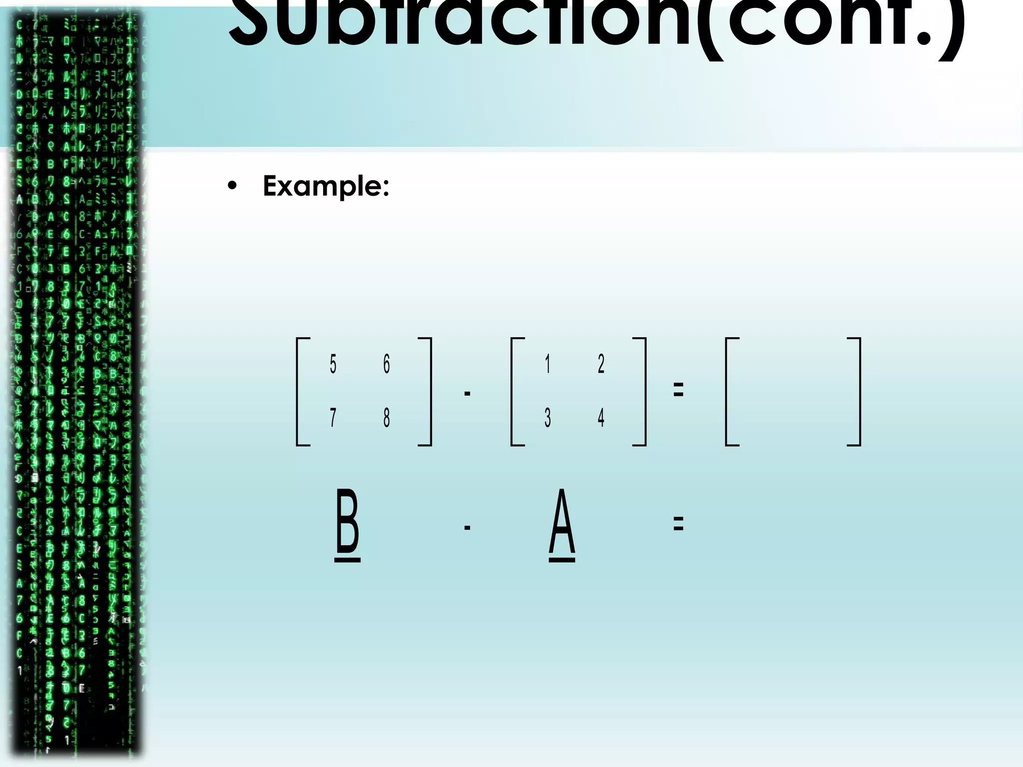 Subtraction(cont.)
• Example:
1
4
2
3
5
8
6
7
- =
B A- =
 