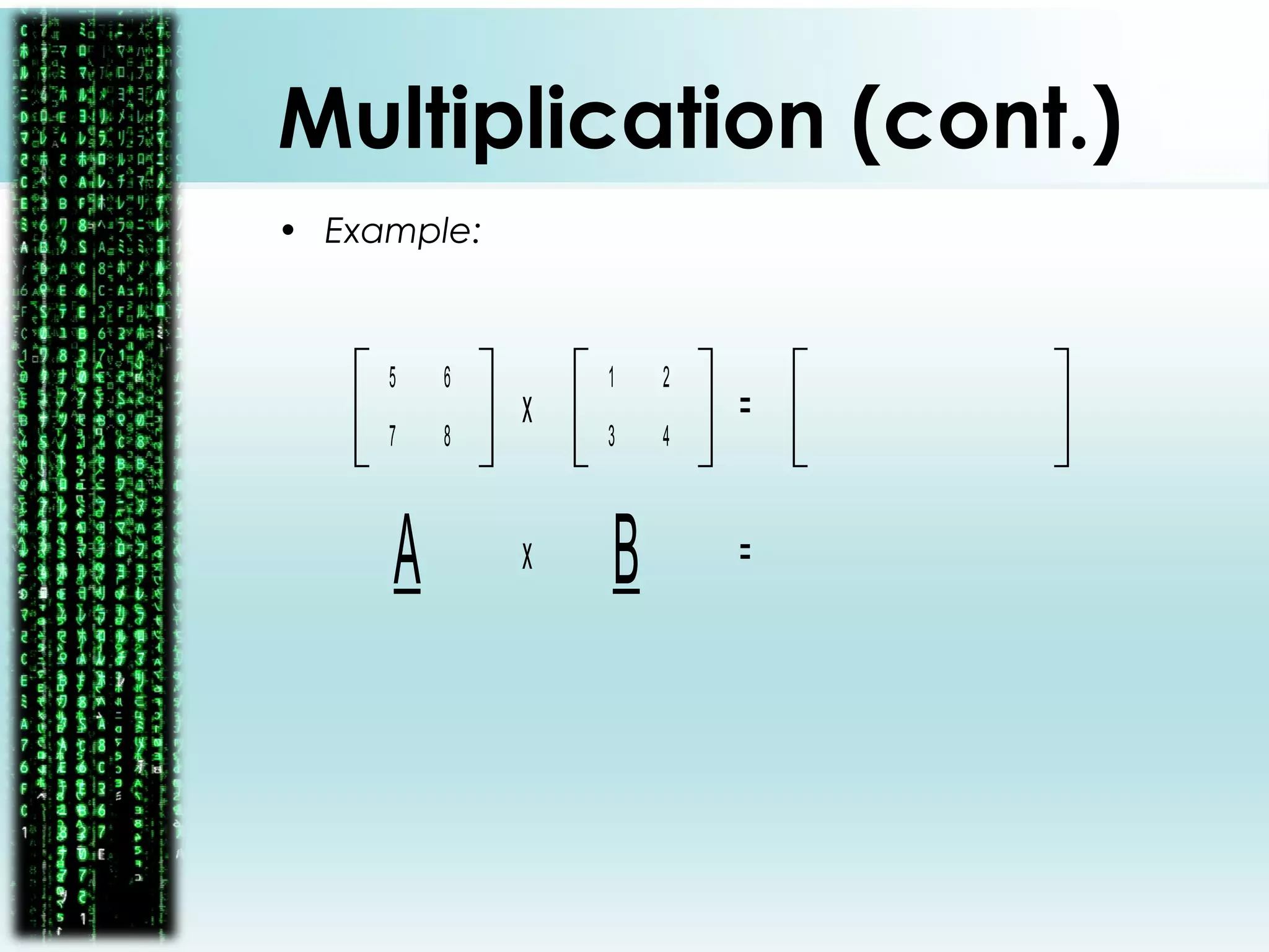 Multiplication (cont.)
• Example:
1
4
2
3
5
8
6
7
x =
A Bx =
 