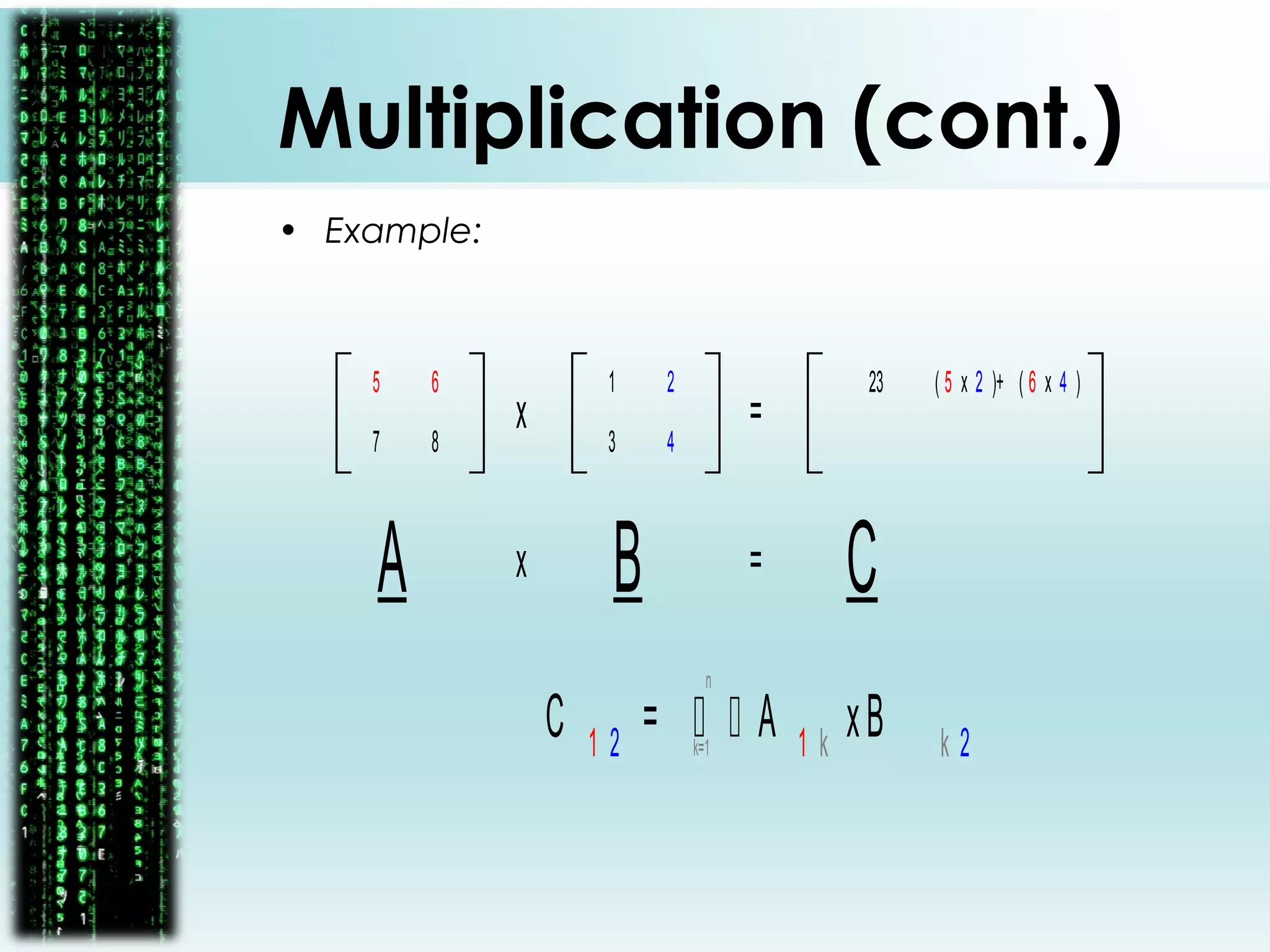 1
4
2
3
5
8
6
7
x =
A Bx = C
23 ( 5 x 2 )+ ( 6 x 4 )
C 1 2 =   A 1 k xB k 2k=1
n
Multiplication (cont.)
• Example:
 