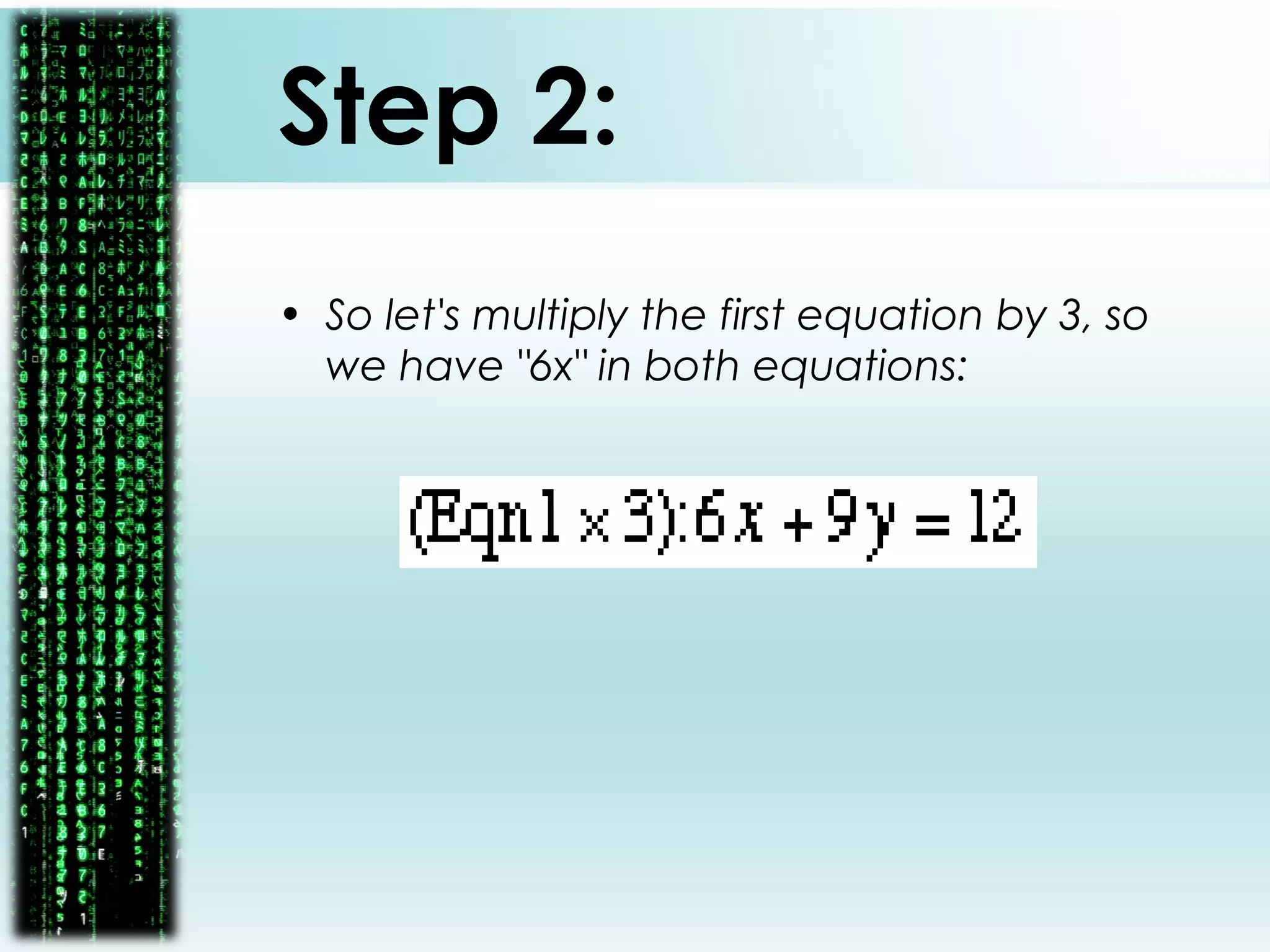 Step 2:
• So let's multiply the first equation by 3, so
we have "6x" in both equations:
 