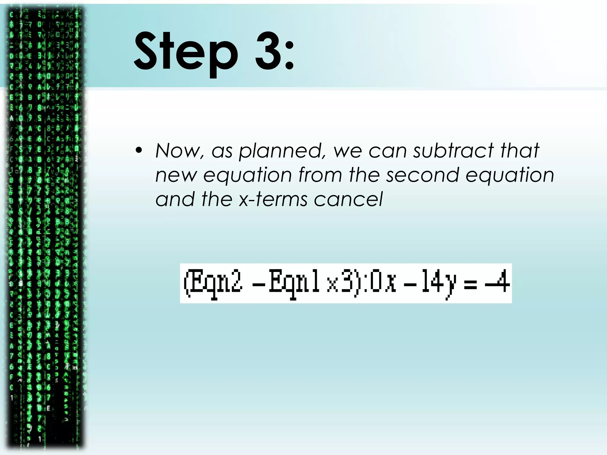 Step 3:
• Now, as planned, we can subtract that
new equation from the second equation
and the x-terms cancel
 