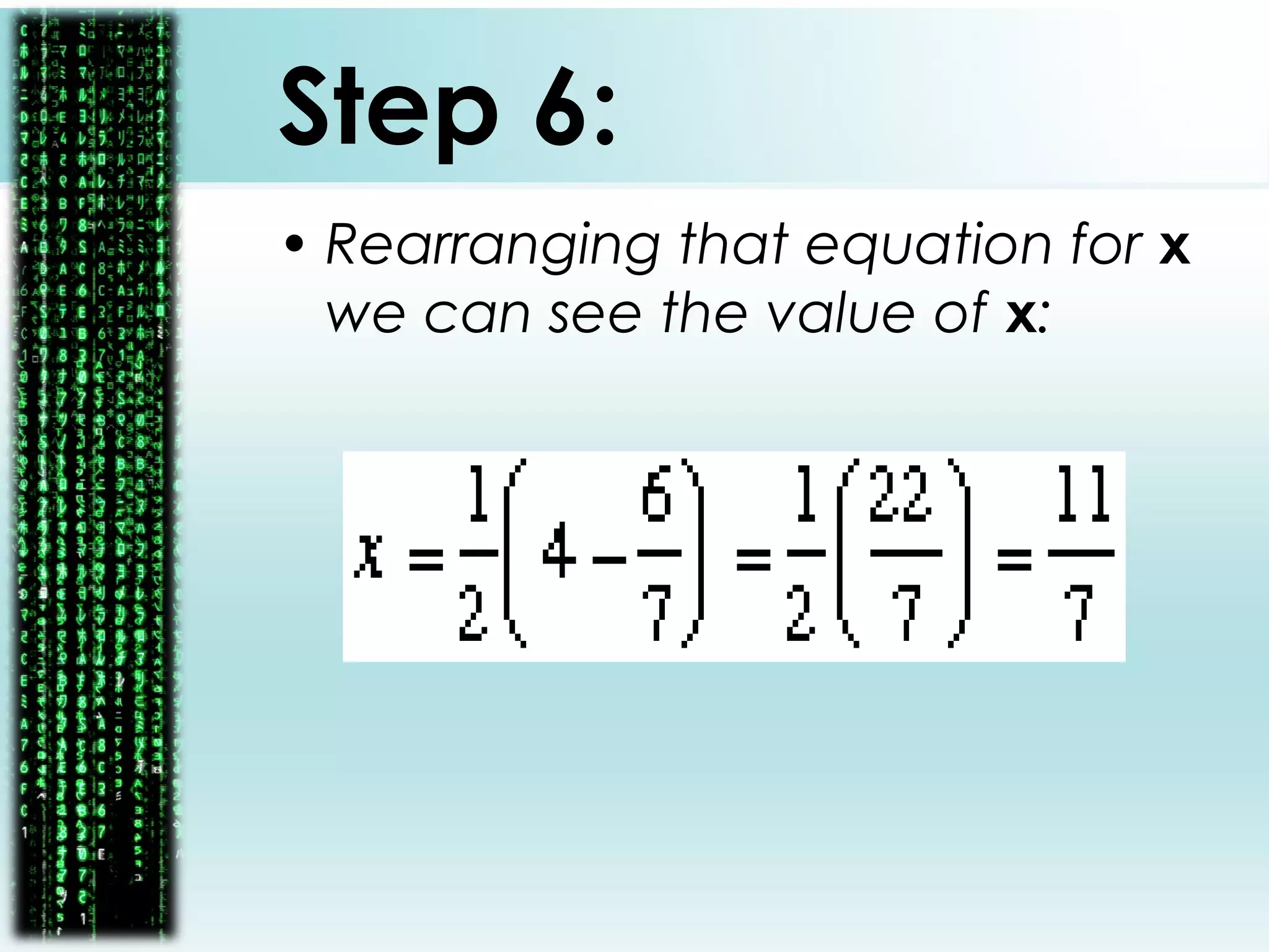 Step 6:
• Rearranging that equation for x
we can see the value of x:
 