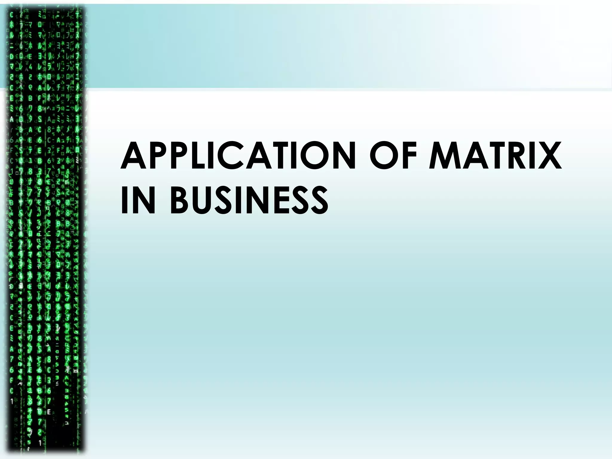 APPLICATION OF MATRIX
IN BUSINESS
 