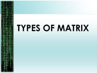 TYPES OF MATRIX
 