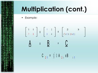 1
4
2
3
5
8
6
7
x =
A Bx = C
23
( 7 x 1 )+ ( 8 x 3 )
34
C 2 1 =   A 2 k xB k 1k=1
n
Multiplication (cont.)
• Example:
 