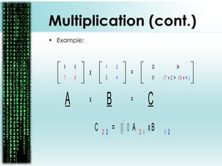1
4
2
3
5
8
6
7
x =
A Bx = C
23 34
( 7 x 2 )+ ( 8 x 4 )31
C 2 2 =   A 2 k xB k 2k=1
n
Multiplication (cont.)
• Example:
 