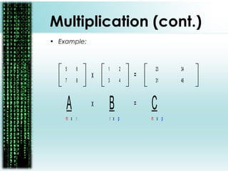 1
4
2
3
5
8
6
7
x =
A Bx = C
23 34
31 46
m x n n x p m x p
Multiplication (cont.)
• Example:
 