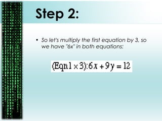 Step 2:
• So let's multiply the first equation by 3, so
we have "6x" in both equations:
 