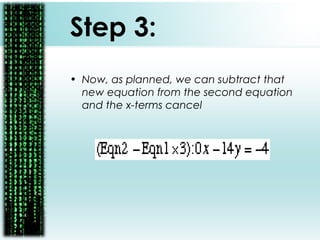 Step 3:
• Now, as planned, we can subtract that
new equation from the second equation
and the x-terms cancel
 