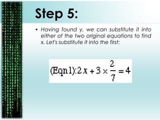 Step 5:
• Having found y, we can substitute it into
either of the two original equations to find
x. Let's substitute it into the first:
 