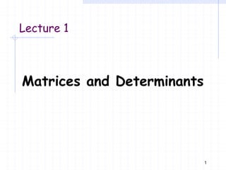 Lecture 1
1
Matrices and Determinants
 
