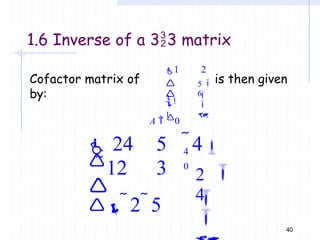 is then given
40
Cofactor matrix of
by:
5

1 2
3
A  0
4
0



1

6


2

 24 5 4
12 3

 2 5

4

1.6 Inverse of a 33 matrix
 