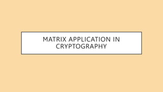 MATRIX APPLICATION IN
CRYPTOGRAPHY
 