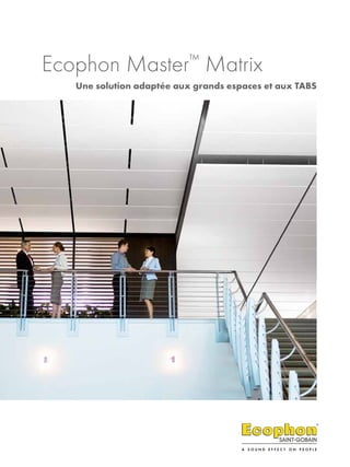 Ecophon Master™
Matrix
Une solution adaptée aux grands espaces et aux TABS
 