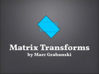 Matrix Transforms
by Marc Grabanski

 