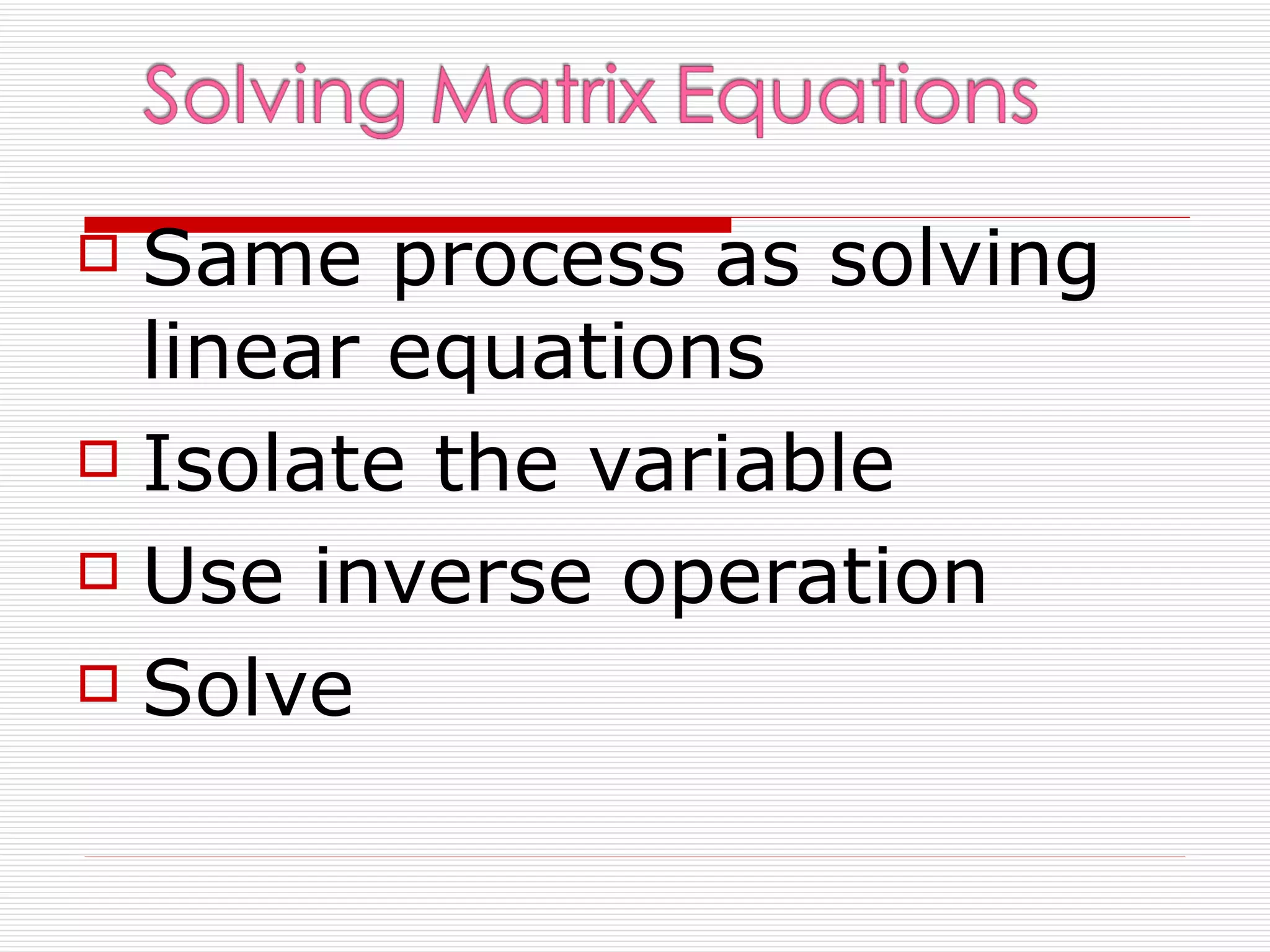  Same process as solving
  linear equations
 Isolate the variable

 Use inverse operation

 Solve
 