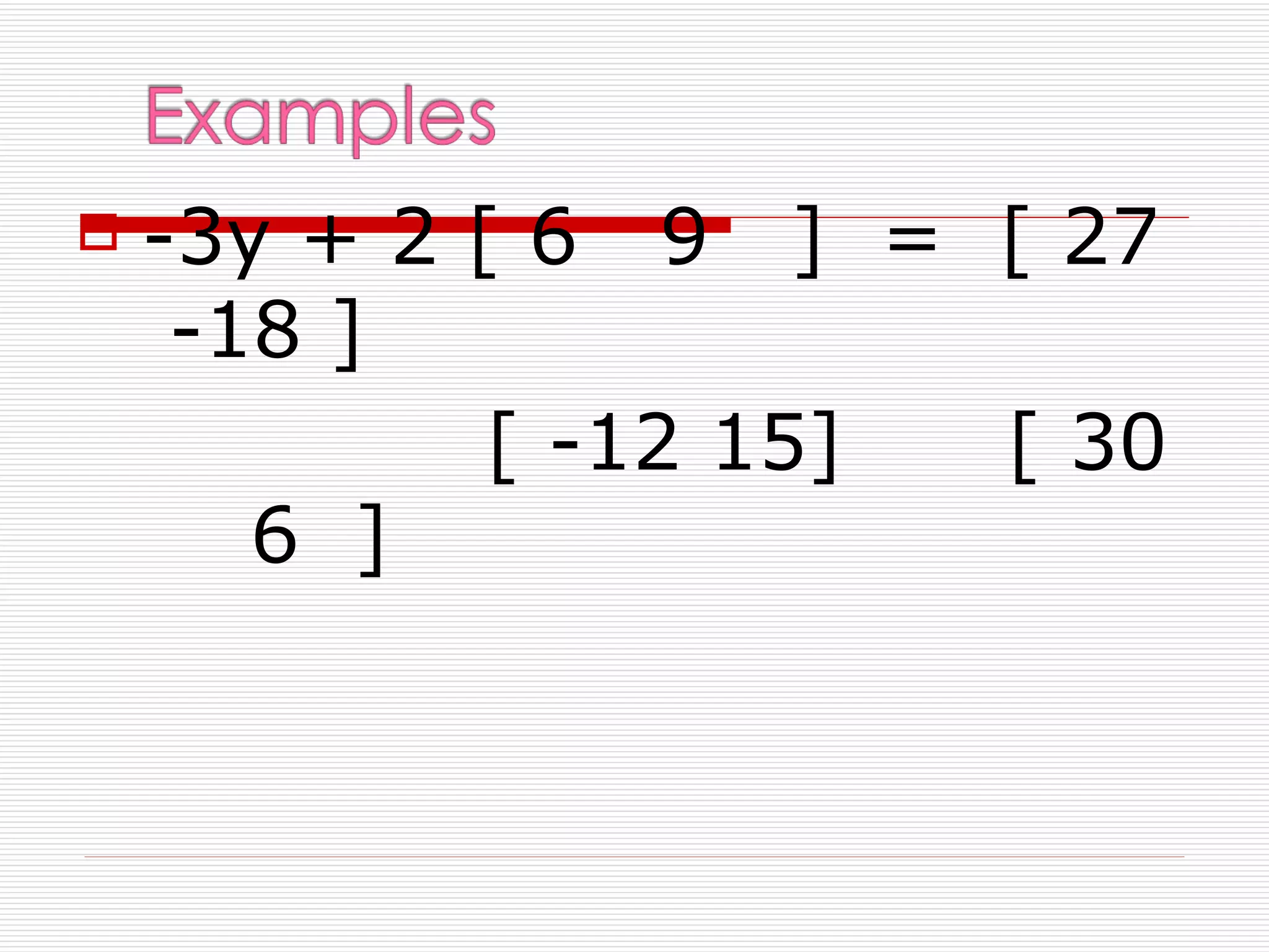    -3y + 2 [ 6 9 ] = [ 27
     -18 ]
             [ -12 15] [ 30
       6 ]
 