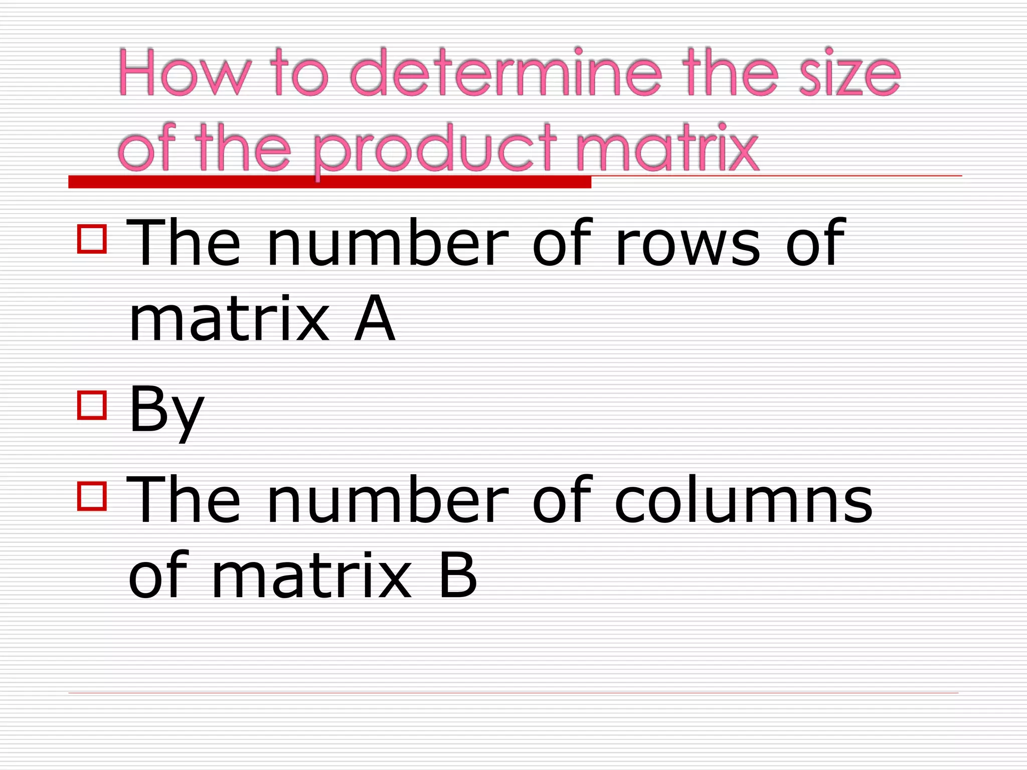 The number of rows of
  matrix A
 By

 The number of columns

  of matrix B
 