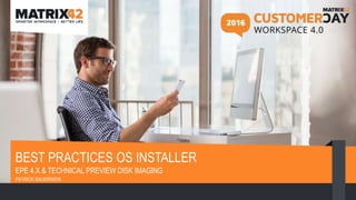 BEST PRACTICES OS INSTALLER
EPE 4.X & TECHNICAL PREVIEW DISK IMAGING
PATRICK SAUERWEIN
 
