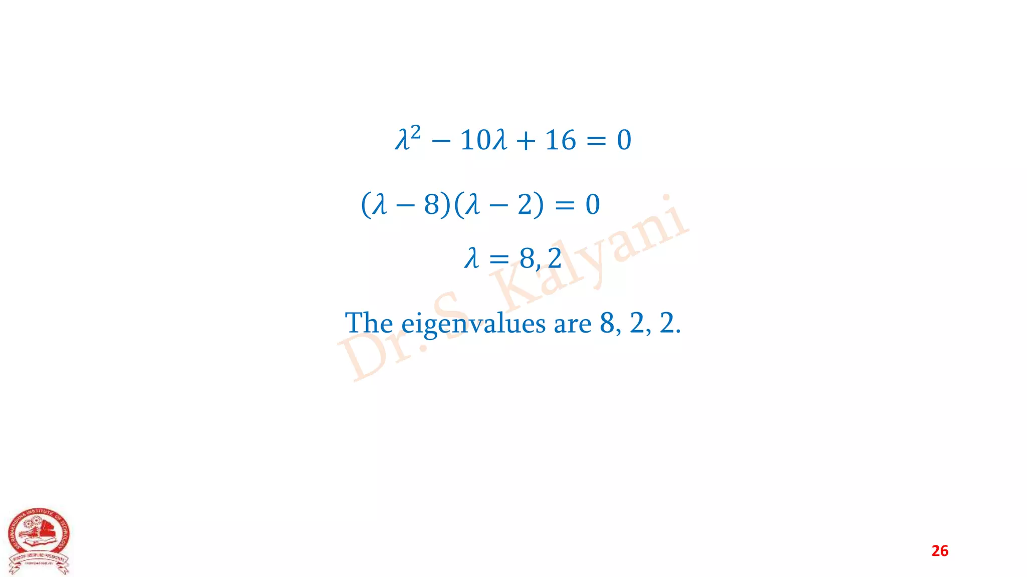 𝜆2 − 10𝜆 + 16 = 0
𝜆 − 8 𝜆 − 2 = 0
𝜆 = 8, 2
The eigenvalues are 8, 2, 2.
26
 