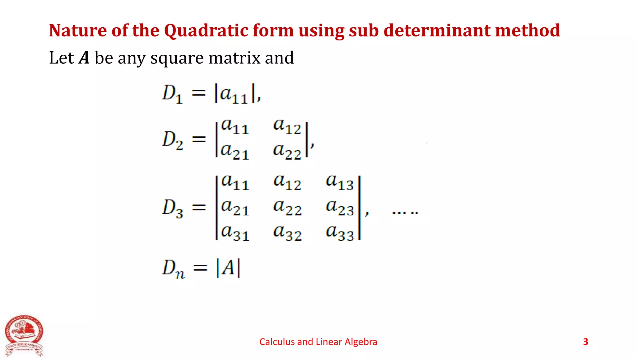 Nature of the Quadratic form using sub determinant method
Let 𝑨 be any square matrix and
Calculus and Linear Algebra 3
 